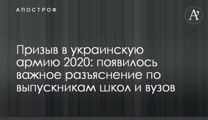 Призыв в украинскую армию 2020: появилось важное разъяснение по выпускникам школ и вузов