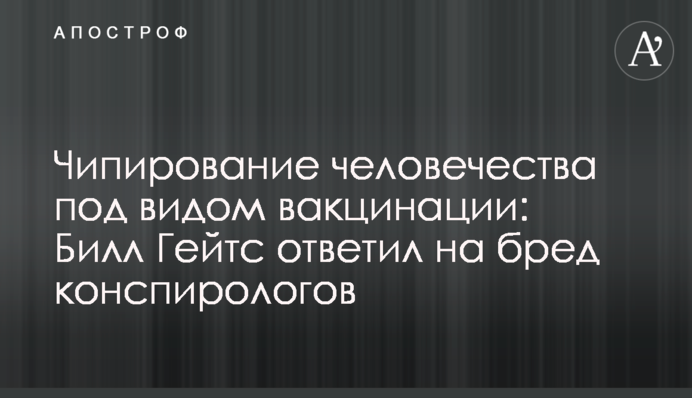 Чипирование человечества под видом вакцинации: Билл Гейтс ответил на бред конспирологов