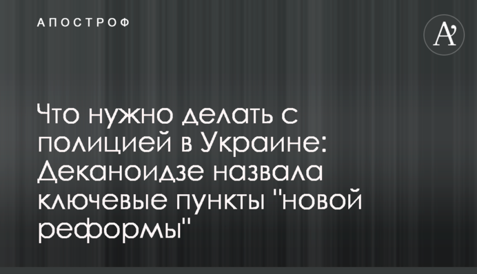 Что нужно делать с полицией в Украине: Деканоидзе назвала ключевые пункты "новой реформы"