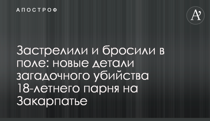 Застрелили і кинули в полі: нові деталі загадкового вбивства 18-річного хлопця на Закарпатті