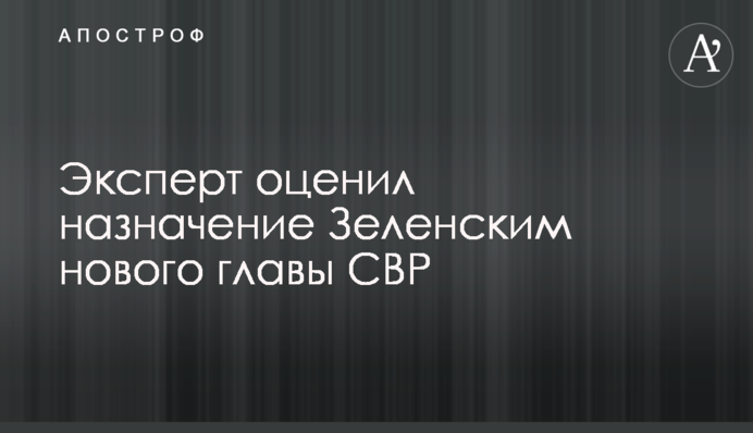 Експерт оцінив призначення Зеленським нового глави СЗР