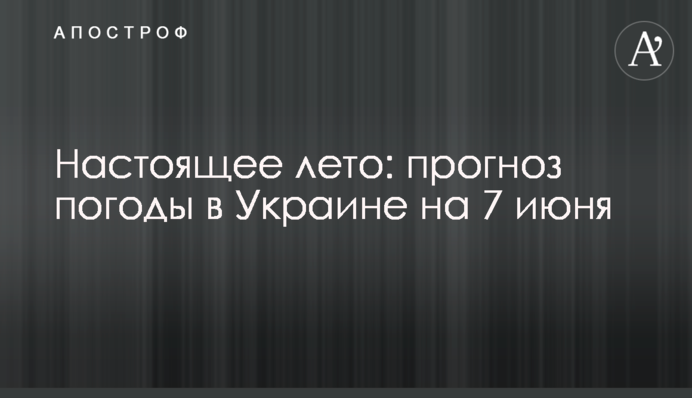 Настоящее лето: прогноз погоды в Украине на 7 июня