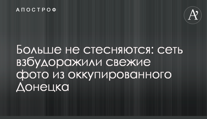 Більше не соромляться: мережу розбурхали свіжі фото з окупованого Донецька