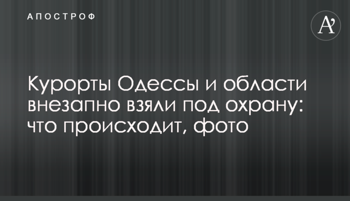 Курорти Одеси і області раптово взяли під охорону: що відбувається, фото