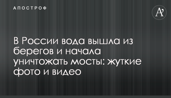У Росії вода вийшла з берегів і почала знищувати мости: моторошні фото і відео