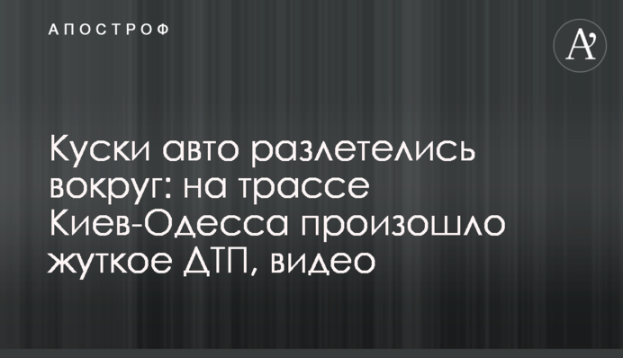 Куски авто разлетелись вокруг: на трассе Киев-Одесса произошло жуткое ДТП, видео