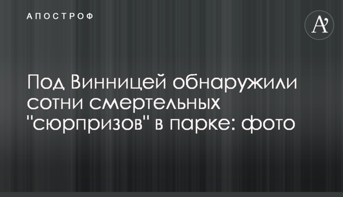 Під Вінницею виявили сотні смертельних 