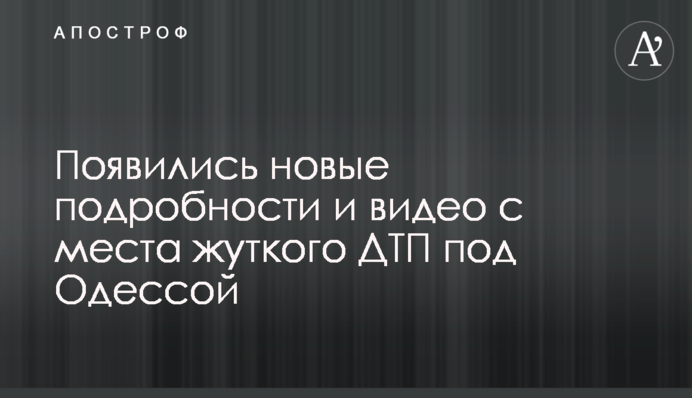 З'явилися нові подробиці та відео з місця жахливої ДТП під Одесою