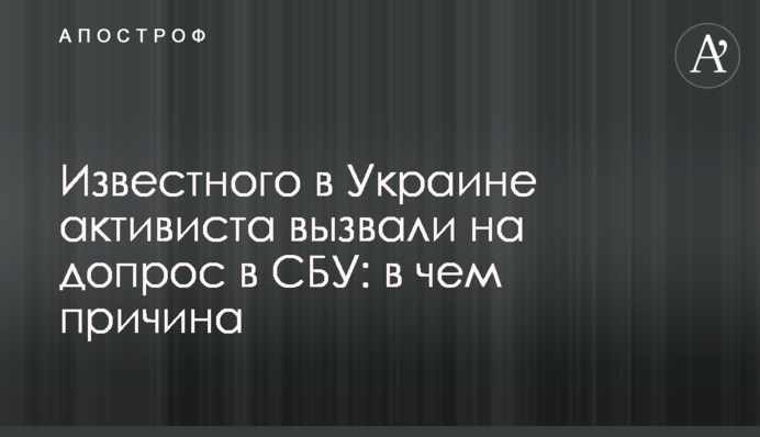 Известного в Украине активиста вызвали на допрос в СБУ: в чем причина