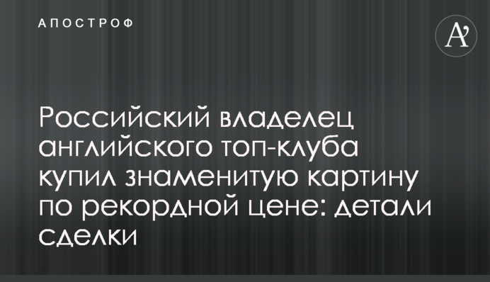 Російський власник англійського топ-клубу купив знамениту картину за рекордною ціною: деталі угоди