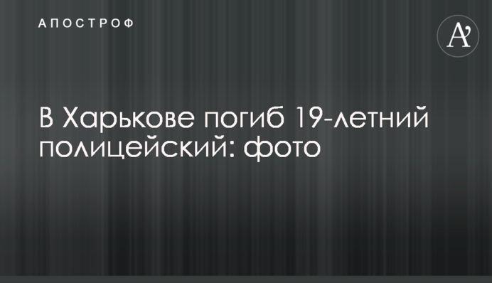 У Харкові загинув 19-річний поліцейський: фото