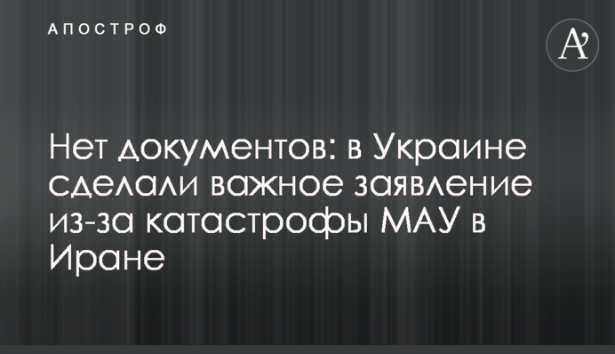 Нет документов: в Украине сделали важное заявление из-за катастрофы МАУ в Иране