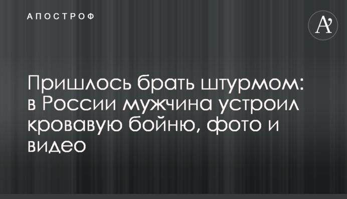 Пришлось брать штурмом: в России мужчина устроил кровавую бойню, фото и видео