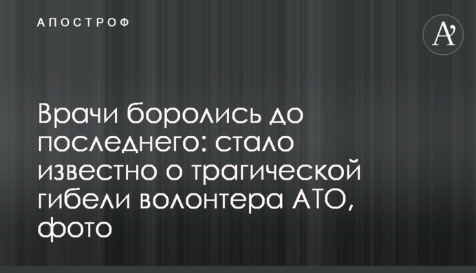Лікарі боролися до останнього: стало відомо про трагічну загибель волонтера АТО, фото