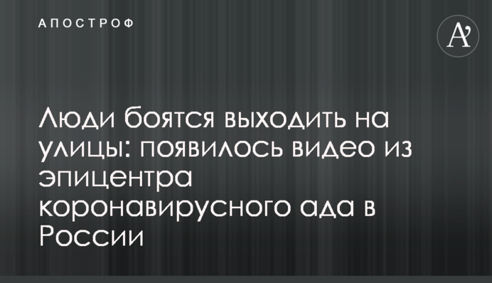 Люди бояться виходити на вулиці: з'явилося відео з епіцентру коронавірусного пекла в Росії