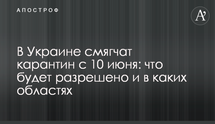 В Україні пом'якшують карантин з 10 червня: що буде дозволено і в яких областях