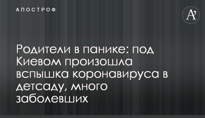 ​Батьки в паніці: під Києвом стався спалах коронавірусу в дитсадку, багато хворих