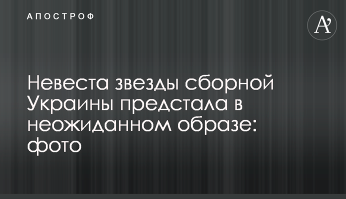 Невеста звезды сборной Украины предстала в неожиданном образе: фото
