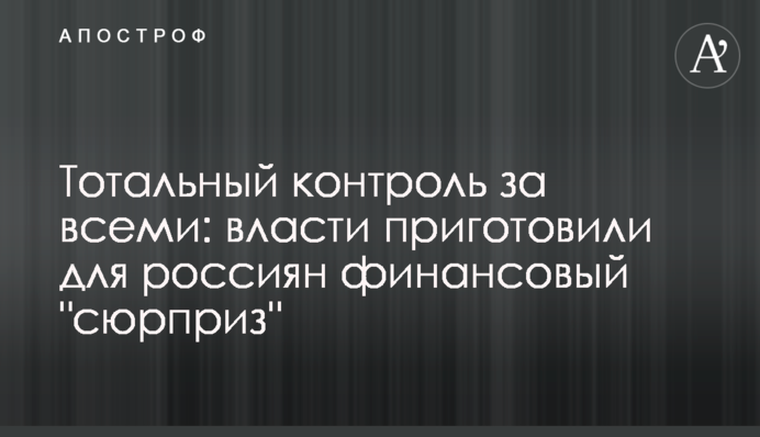 Тотальный контроль за всеми: власти приготовили для россиян финансовый 