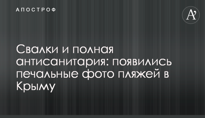 Звалища і повна антисанітарія: з'явилися сумні фото пляжів в Криму