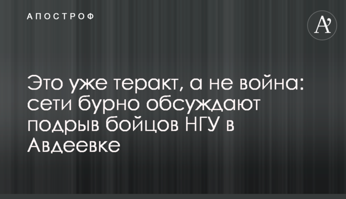 Це вже теракт, а не війна: мережі бурхливо обговорюють підрив бійців НГУ в Авдіївці