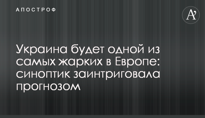 Україна буде однією з найспекотніших в Європі: синоптик заінтригувала прогнозом