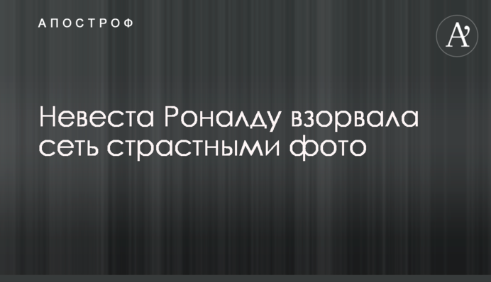 Наречена Роналду підірвала мережу пристрасними фото
