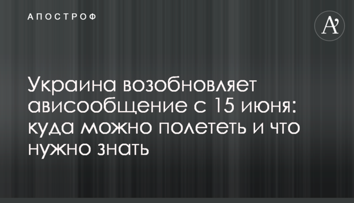 Украина возобновляет авиасообщение с 15 июня: куда можно полететь и что нужно знать
