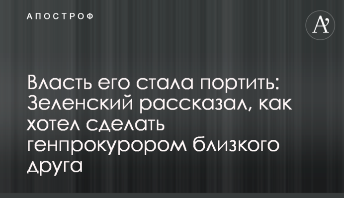 Власть его стала портить: Зеленский рассказал, как хотел сделать генпрокурором близкого друга