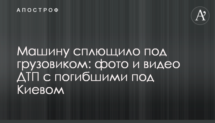 Машину сплюснуло під вантажівкою: фото і відео ДТП із загиблими під Києвом