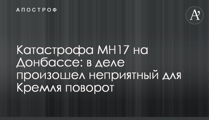 Катастрофа MH17 на Донбасі: у справі стався неприємний для Кремля поворот