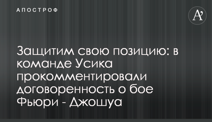 Захистимо свою позицію: в команді Усика прокоментували домовленість про бій Ф'юрі - Джошуа