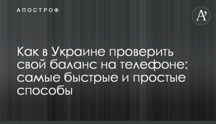 Как в Украине проверить свой баланс на телефоне: самые быстрые и простые способы