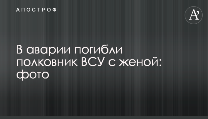 В аварии погибли полковник ВСУ с женой: фото