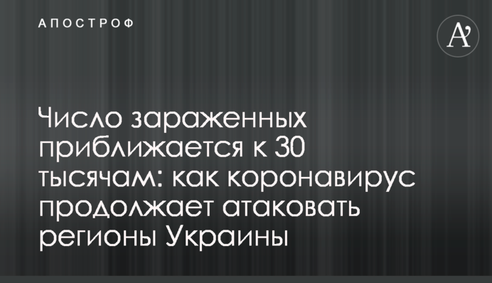 Число заражених наближається до 30 тисяч: як коронавірус продовжує атакувати регіони України