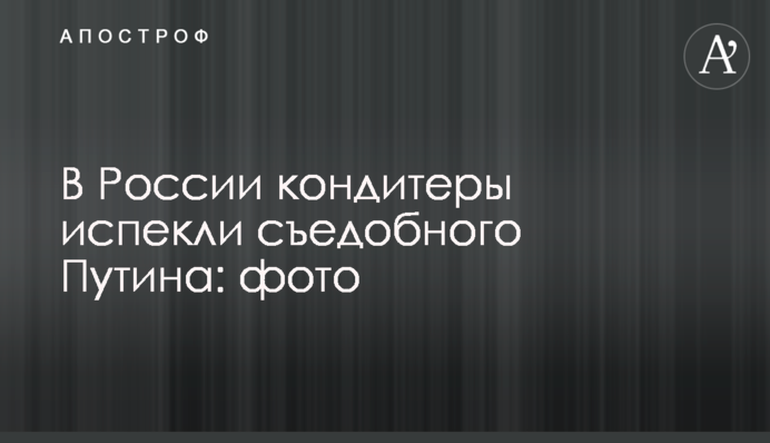 У Росії кондитери спекли їстівного Путіна: фото