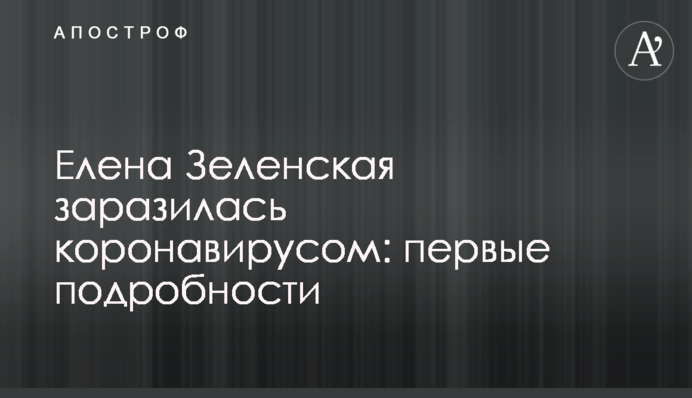 Олена Зеленська заразилася коронавірусом: перші подробиці