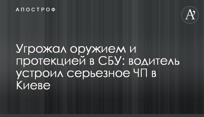Погрожував зброєю і протекцією в СБУ: водій влаштував серйозне НП в Києві