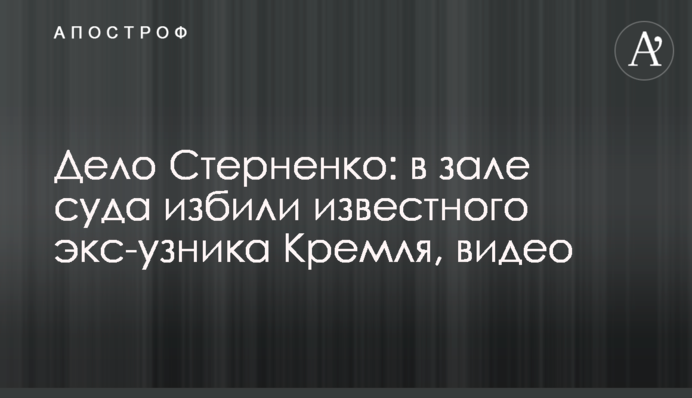 Дело Стерненко: в зале суда избили известного экс-узника Кремля, видео