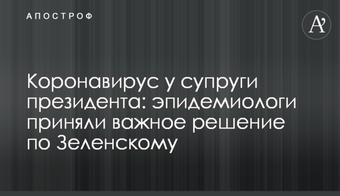 Коронавирус у супруги президента: эпидемиологи приняли важное решение по Зеленскому
