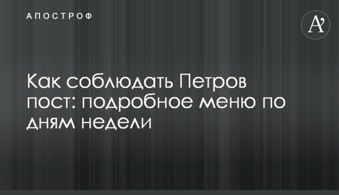 Як дотримуватися Петрового посту: докладне меню по днях тижня