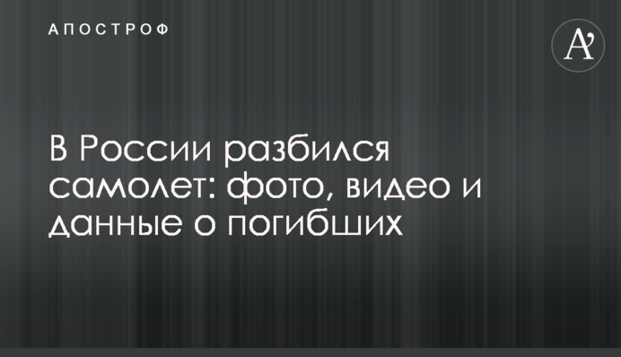 В России разбился самолет: фото, видео и данные о погибших