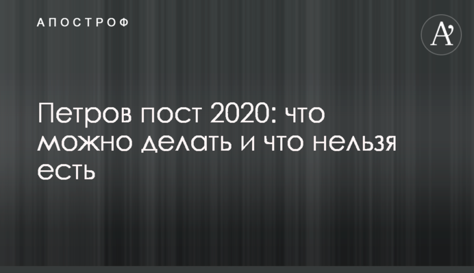 Петров пост 2020:  что можно делать и что нельзя есть