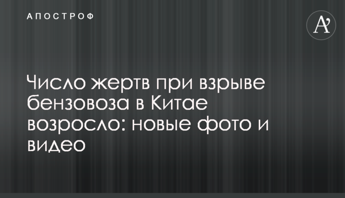 Число жертв при взрыве бензовоза в Китае возросло: новые фото и видео