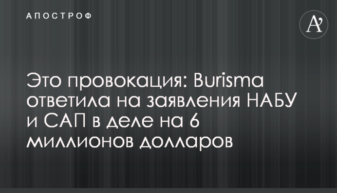 Це провокація: Burisma відповіла на заяви НАБУ та САП в справі на 6 мільйонів доларів
