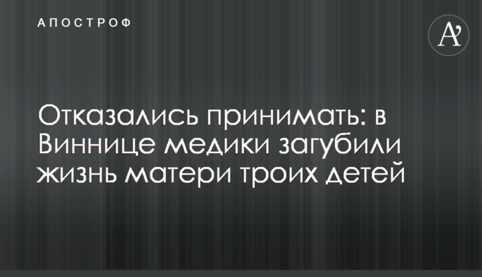 Отказались принимать: в Виннице медики загубили жизнь матери троих детей