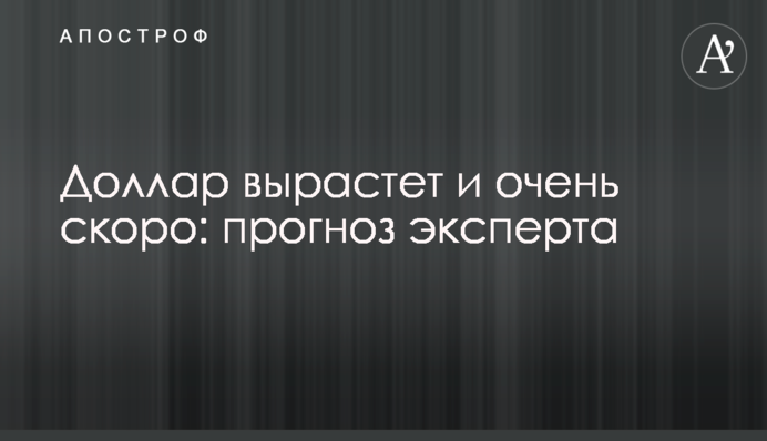 Доллар вырастет и очень скоро: прогноз эксперта