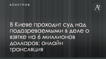 В Киеве проходит суд над подозреваемыми в деле о взятке на 6 миллионов долларов: онлайн трансляция