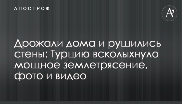 Дрожали дома и рушились стены: Турцию всколыхнуло мощное землетрясение, фото и видео