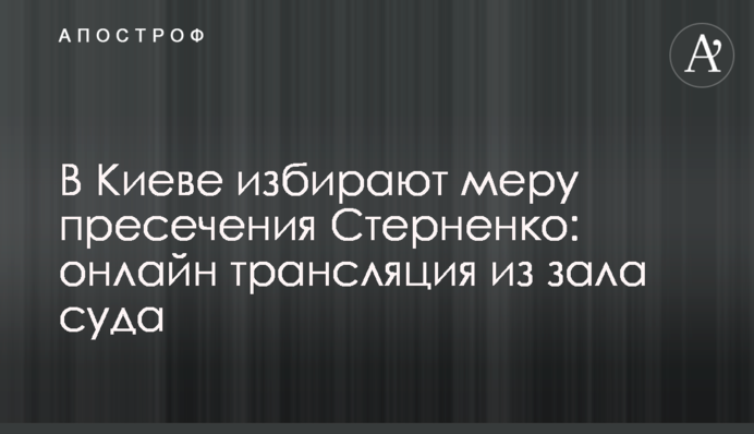 В Киеве избирают меру пресечения Стерненко: онлайн трансляция из зала суда